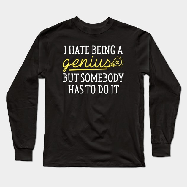 I Hate Being A Genius Long Sleeve T-Shirt by LuckyFoxDesigns